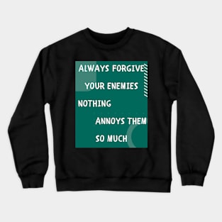 Always forgive your enemies Crewneck Sweatshirt